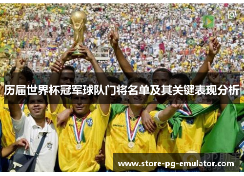 历届世界杯冠军球队门将名单及其关键表现分析