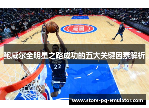 鲍威尔全明星之路成功的五大关键因素解析 鲍威尔全明星之路成功的五大关键因素解析