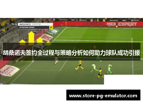 胡桑诺夫签约全过程与策略分析如何助力球队成功引援