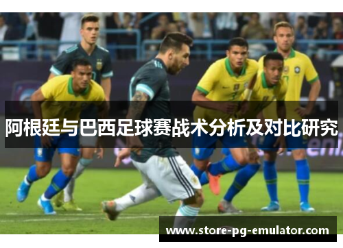 阿根廷与巴西足球赛战术分析及对比研究