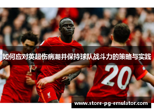 如何应对英超伤病潮并保持球队战斗力的策略与实践