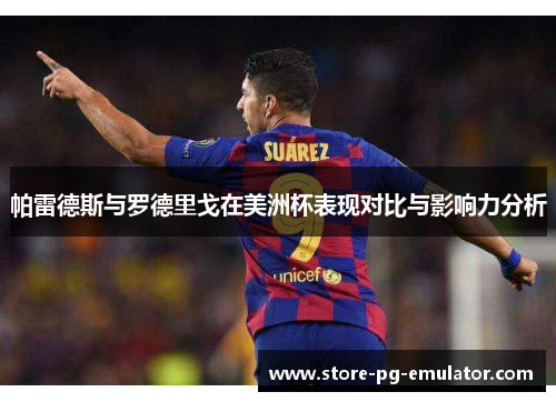 帕雷德斯与罗德里戈在美洲杯表现对比与影响力分析