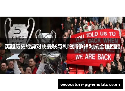 英超历史经典对决曼联与利物浦争锋对抗全程回顾