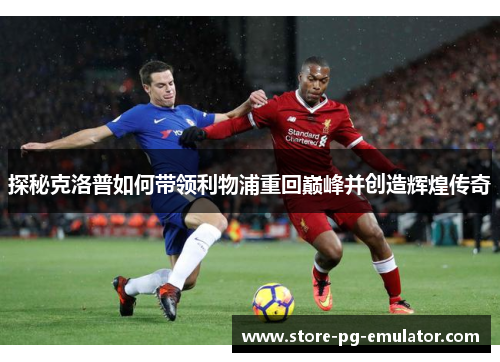 探秘克洛普如何带领利物浦重回巅峰并创造辉煌传奇