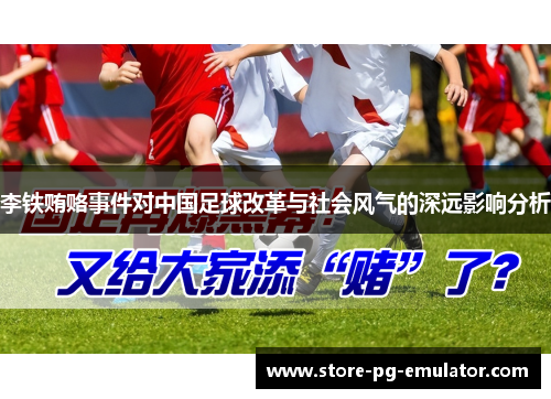 李铁贿赂事件对中国足球改革与社会风气的深远影响分析